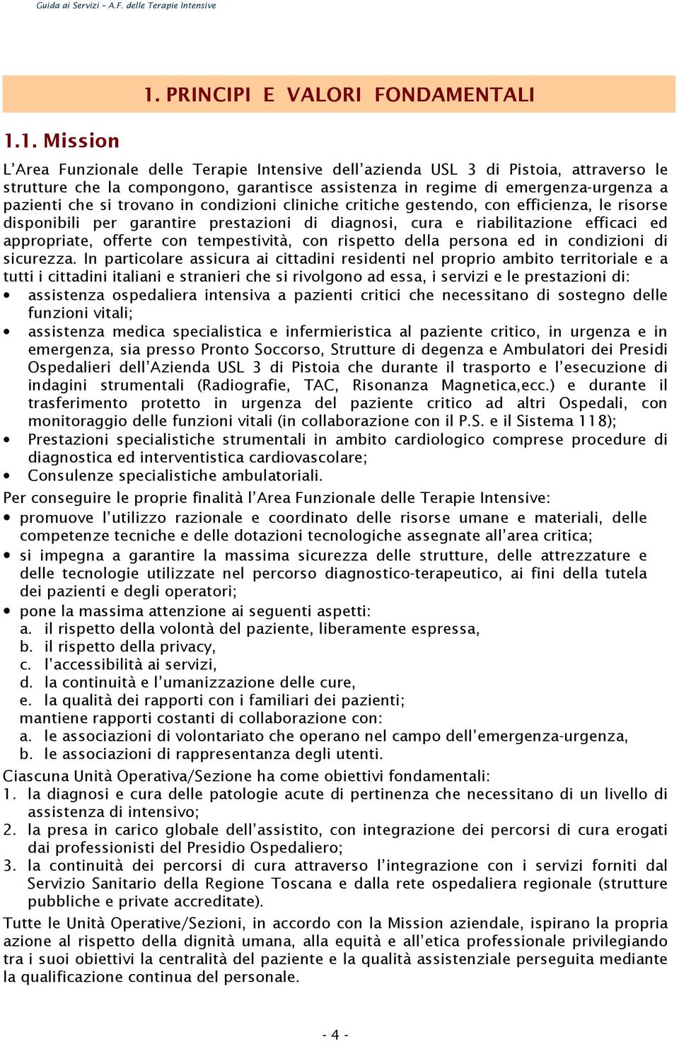 a pazienti che si trovano in condizioni cliniche critiche gestendo, con efficienza, le risorse disponibili per garantire prestazioni di diagnosi, cura e riabilitazione efficaci ed appropriate,