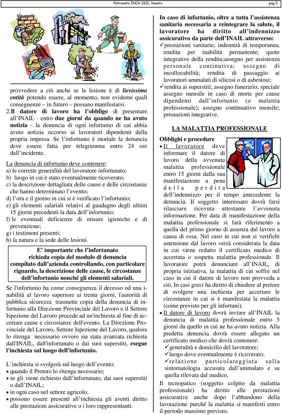 della propria impresa. Se l infortunio è mortale la denuncia deve essere fatta per telegramma entro 24 ore dall incidente.