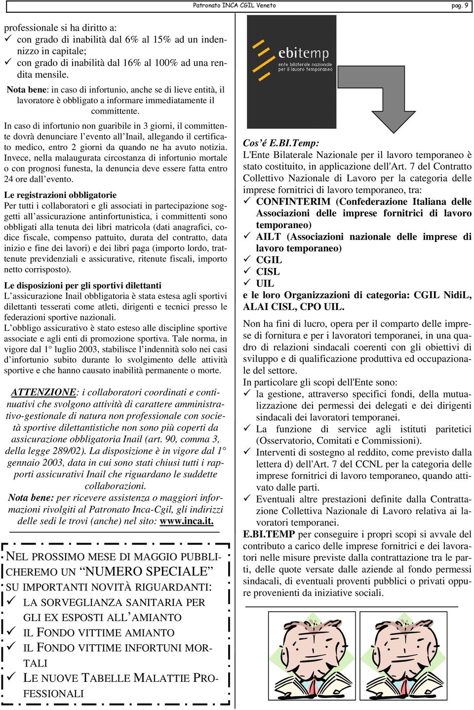 In caso di infortunio non guaribile in 3 giorni, il committente dovrà denunciare l evento all Inail, allegando il certificato medico, entro 2 giorni da quando ne ha avuto notizia.