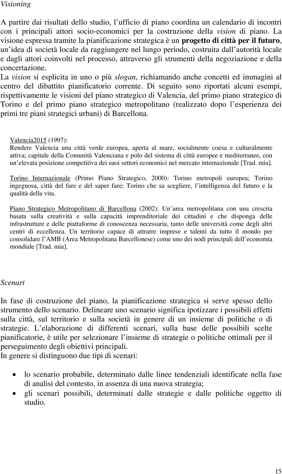 attori coinvolti nel processo, attraverso gli strumenti della negoziazione e della concertazione.