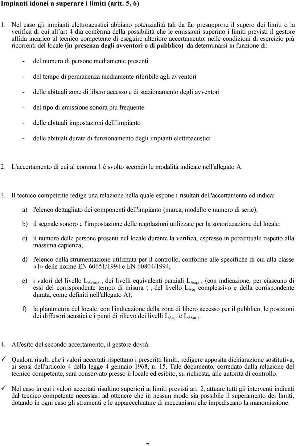 limiti previsti il gestore affida incarico al tecnico competente di eseguire ulteriore accertamento, nelle condizioni di esercizio più ricorrenti del locale (in presenza degli avventori o di