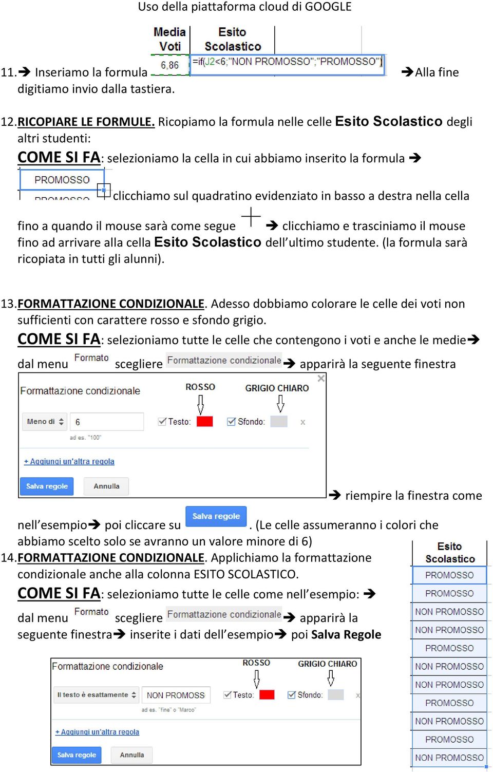 nella cella fino a quando il mouse sarà come segue clicchiamo e trasciniamo il mouse fino ad arrivare alla cella Esito Scolastico dell ultimo studente. (la formula sarà ricopiata in tutti gli alunni).