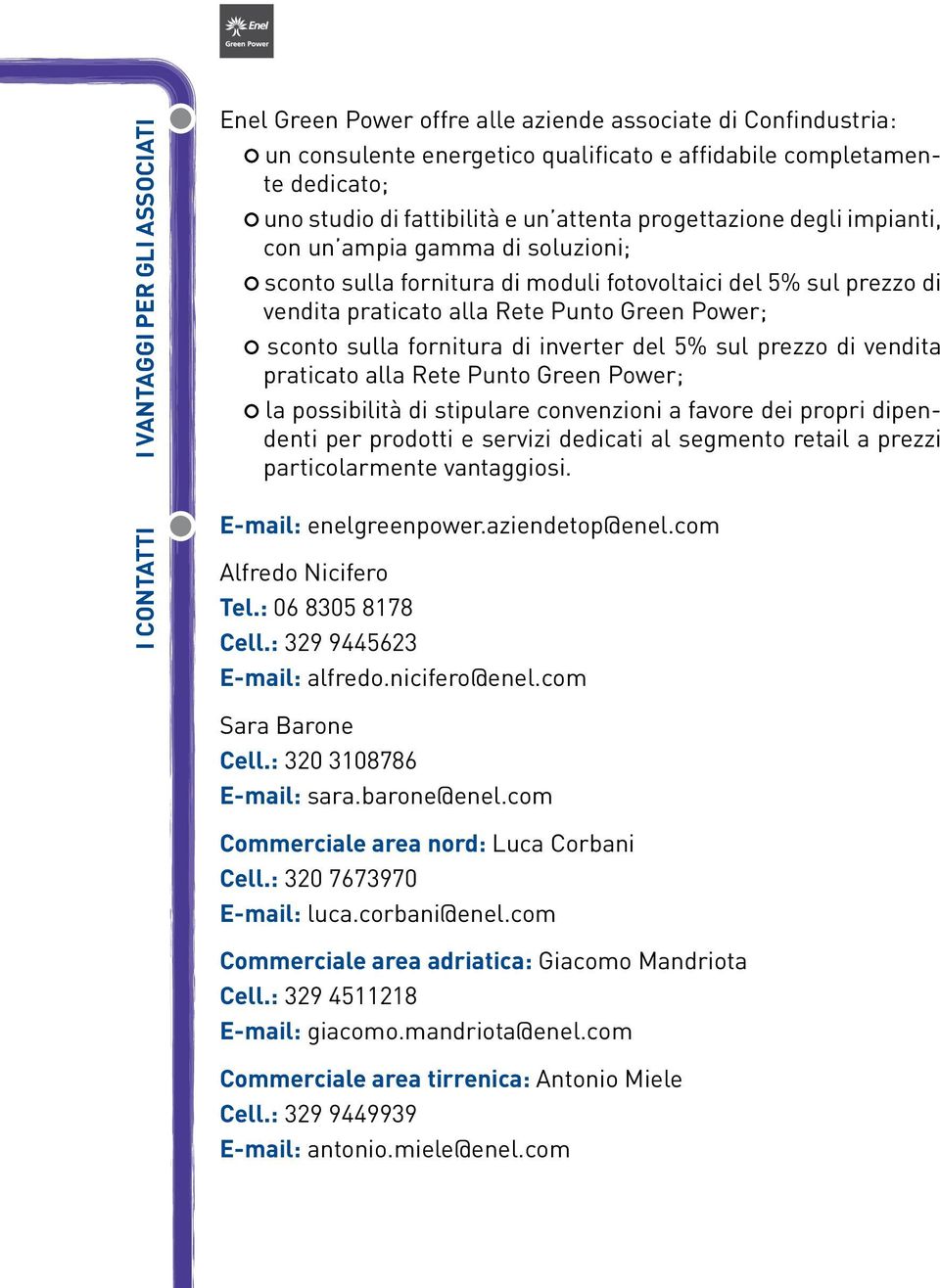 Power; sconto sulla fornitura di inverter del 5% sul prezzo di vendita praticato alla Rete Punto Green Power; la possibilità di stipulare convenzioni a favore dei propri dipendenti per prodotti e