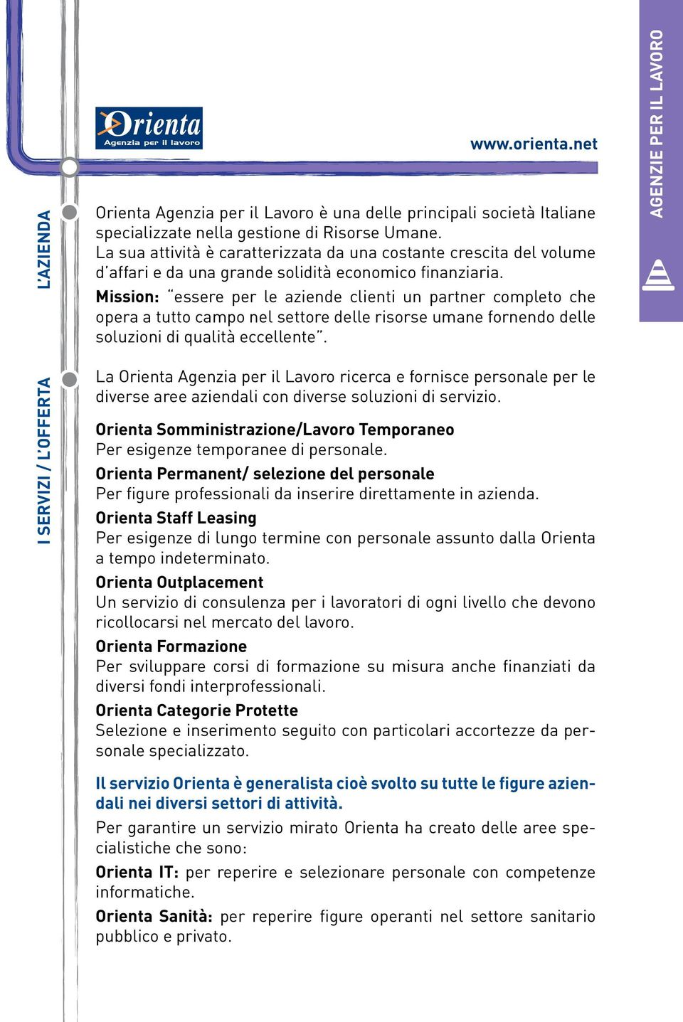 Mission: essere per le aziende clienti un partner completo che opera a tutto campo nel settore delle risorse umane fornendo delle soluzioni di qualità eccellente.