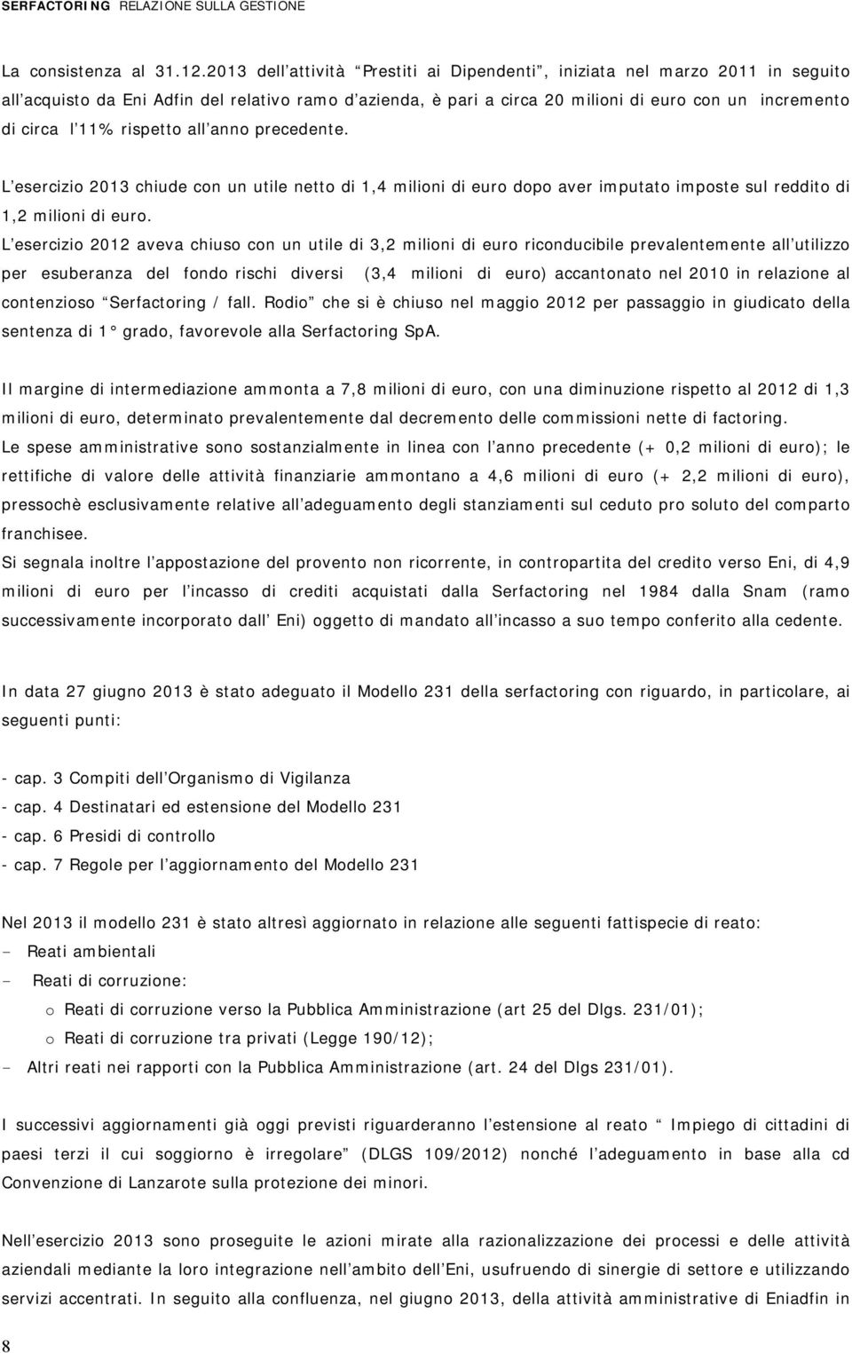 rispetto all anno precedente. L esercizio 2013 chiude con un utile netto di 1,4 milioni di euro dopo aver imputato imposte sul reddito di 1,2 milioni di euro.