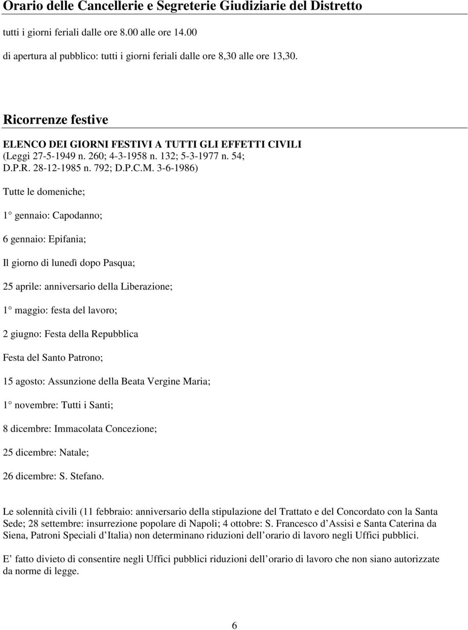 3-6-1986) Tutte le dmeniche; 1 gennai: Capdann; 6 gennai: Epifania; Il girn di lunedì dp Pasqua; 25 aprile: anniversari della Liberazine; 1 maggi: festa del lavr; 2 giugn: Festa della Repubblica