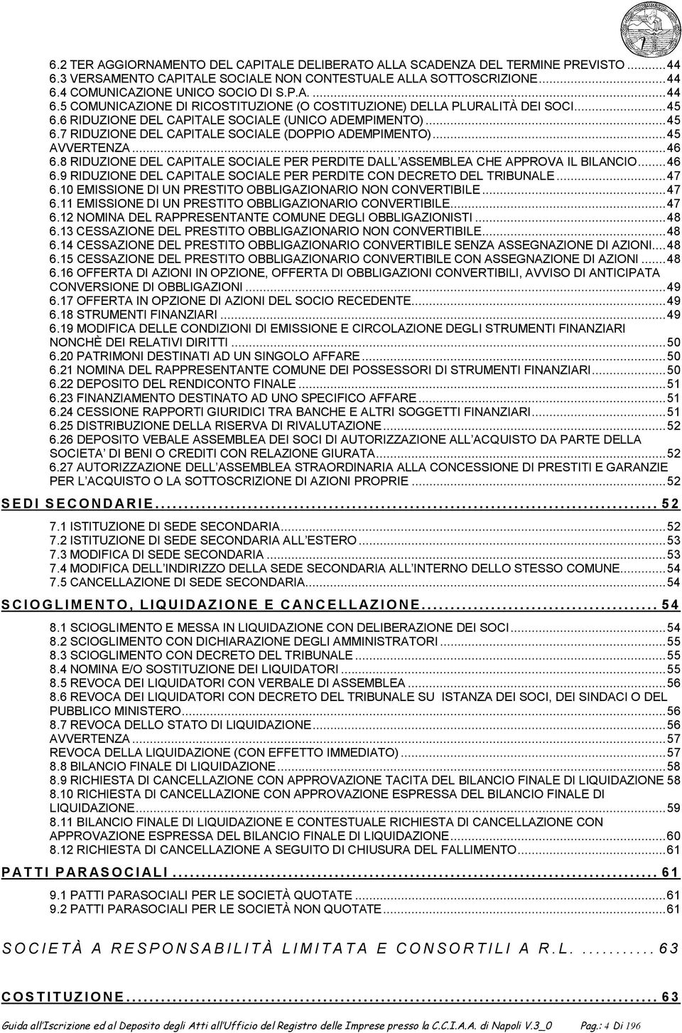 8 RIDUZIONE DEL CAPITALE SOCIALE PER PERDITE DALL ASSEMBLEA CHE APPROVA IL BILANCIO... 46 6.9 RIDUZIONE DEL CAPITALE SOCIALE PER PERDITE CON DECRETO DEL TRIBUNALE... 47 6.