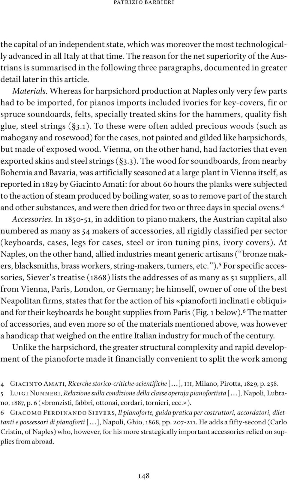 Whereas for harpsichord production at Naples only very few parts had to be imported, for pianos imports included ivories for keycovers, fir or spruce soundoards, felts, specially treated skins for