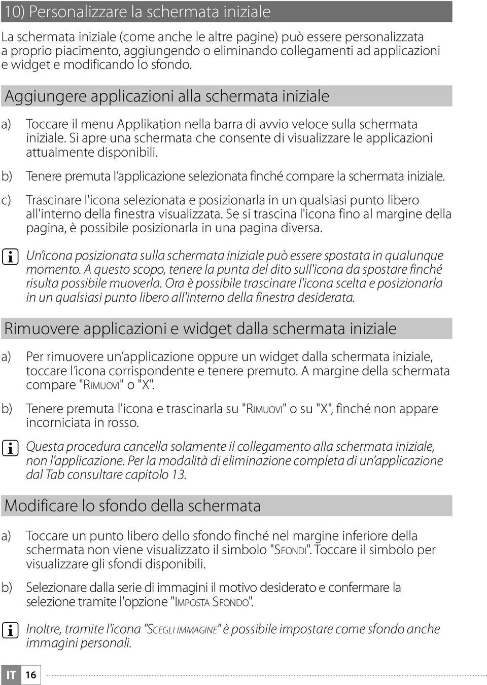 Si apre una schermata che consente di visualizzare le applicazioni attualmente disponibili. b) Tenere premuta l applicazione selezionata finché compare la schermata iniziale.