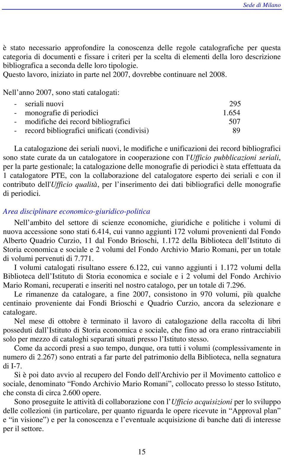 654 - modifiche dei record bibliografici 507 - record bibliografici unificati (condivisi) 89 La catalogazione dei seriali nuovi, le modifiche e unificazioni dei record bibliografici sono state curate