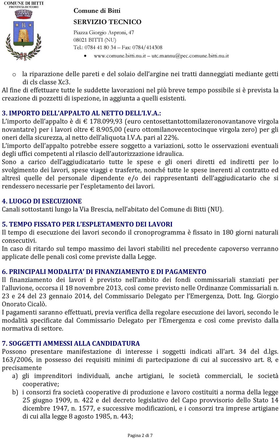 IMPORTO DELL APPALTO AL NETTO DELL I.V.A.: L importo dell appalto è di 178.099,93 (euro centosettantottomilazeronovantanove virgola novantatre) per i lavori oltre 8.