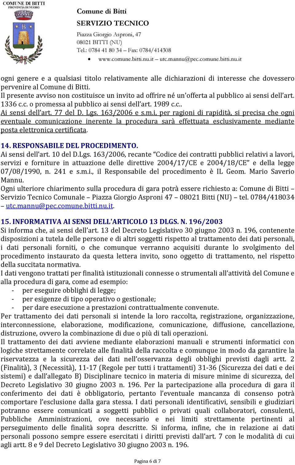 163/2006 e s.m.i, per ragioni di rapidità, si precisa che ogni eventuale comunicazione inerente la procedura sarà effettuata esclusivamente mediante posta elettronica certificata. 14.