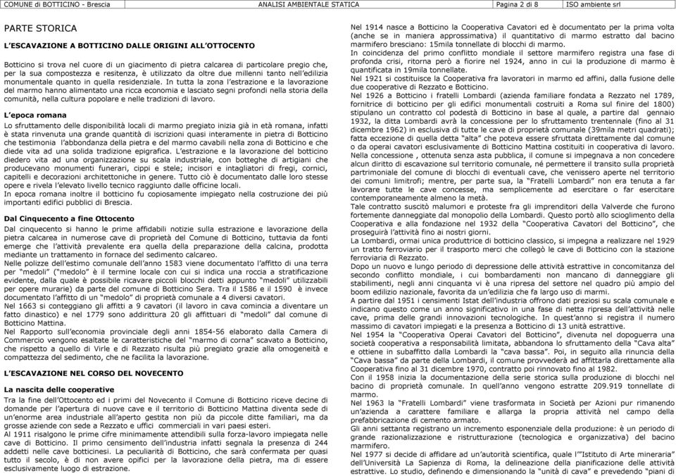 In tutta la zona l estrazione e la lavorazione del marmo hanno alimentato una ricca economia e lasciato segni profondi nella storia della comunità, nella cultura popolare e nelle tradizioni di lavoro.