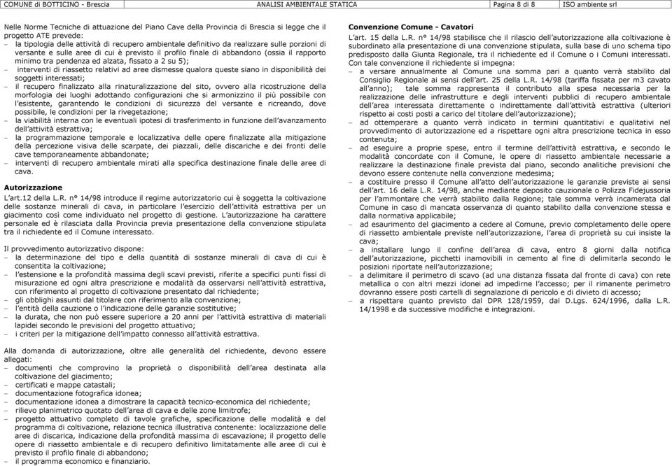 tra pendenza ed alzata, fissato a 2 su 5); interventi di riassetto relativi ad aree dismesse qualora queste siano in disponibilità dei soggetti interessati; il recupero finalizzato alla