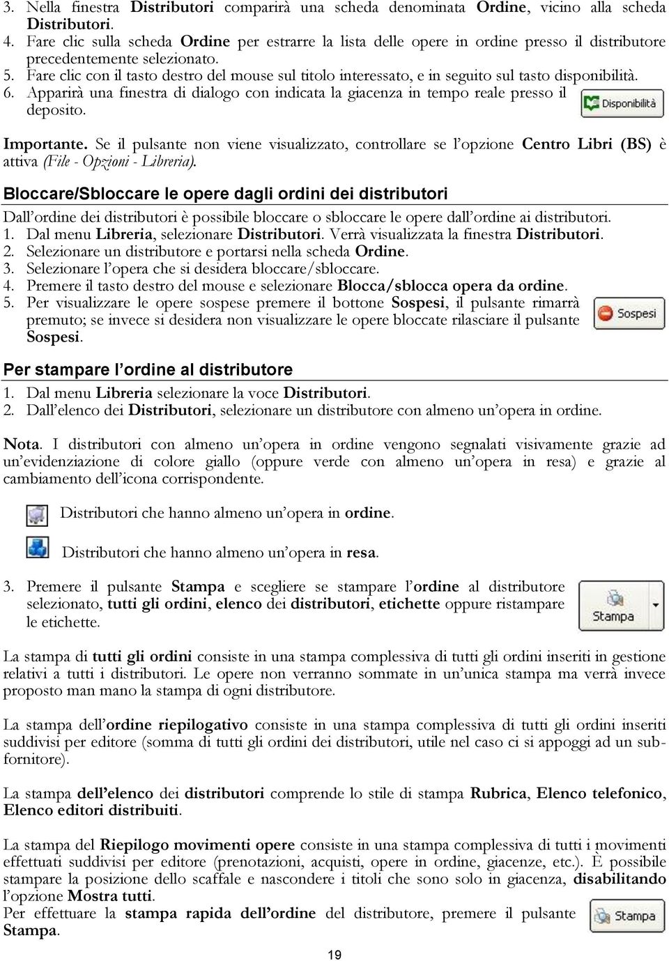 Fare clic con il tasto destro del mouse sul titolo interessato, e in seguito sul tasto disponibilità. 6. Apparirà una finestra di dialogo con indicata la giacenza in tempo reale presso il deposito.