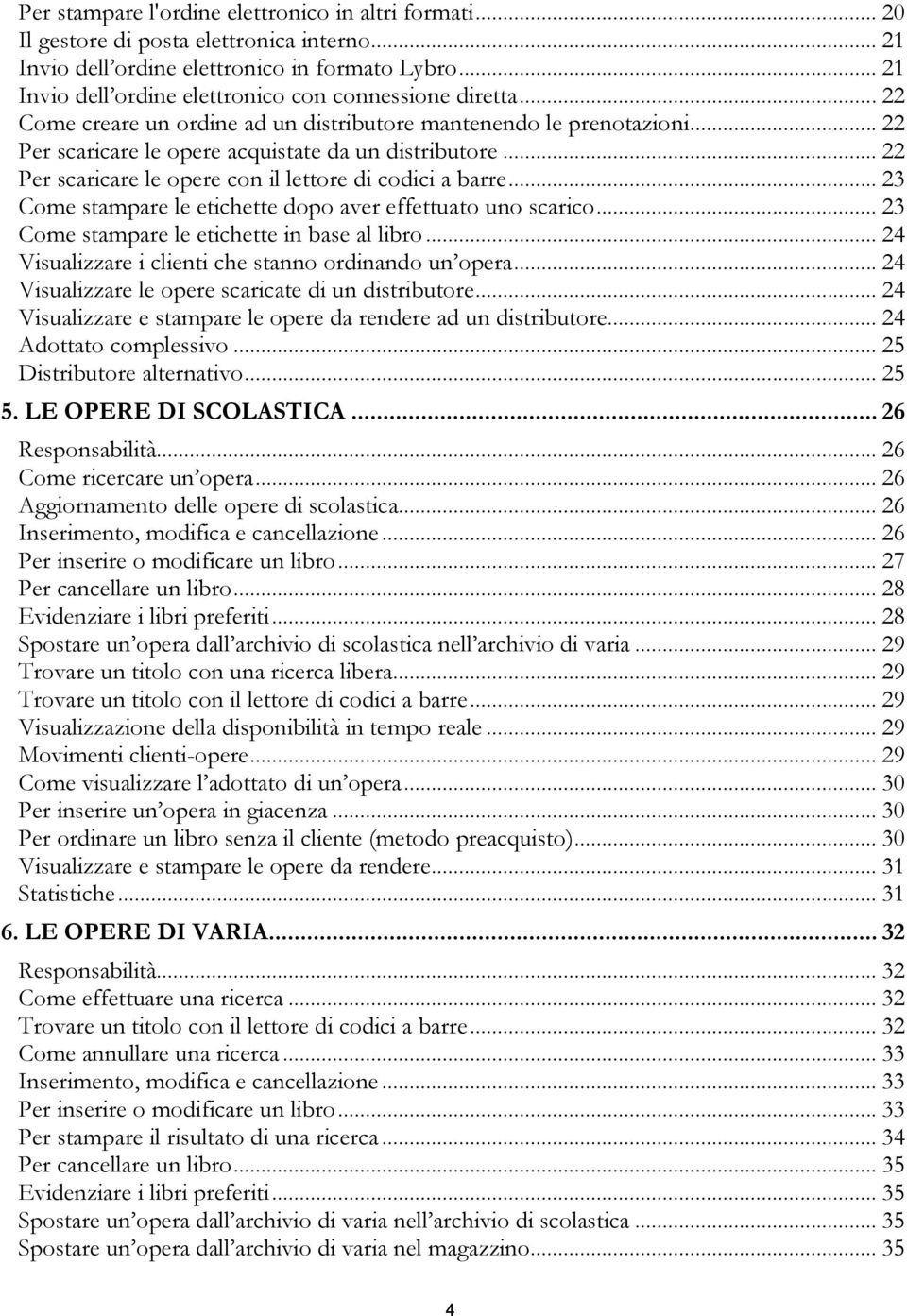 .. 22 Per scaricare le opere con il lettore di codici a barre... 23 Come stampare le etichette dopo aver effettuato uno scarico... 23 Come stampare le etichette in base al libro.