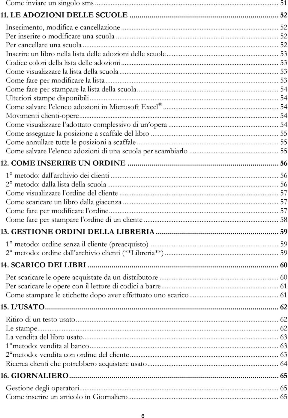 .. 53 Come fare per stampare la lista della scuola... 54 Ulteriori stampe disponibili... 54 Come salvare l elenco adozioni in Microsoft Excel... 54 Movimenti clienti-opere.