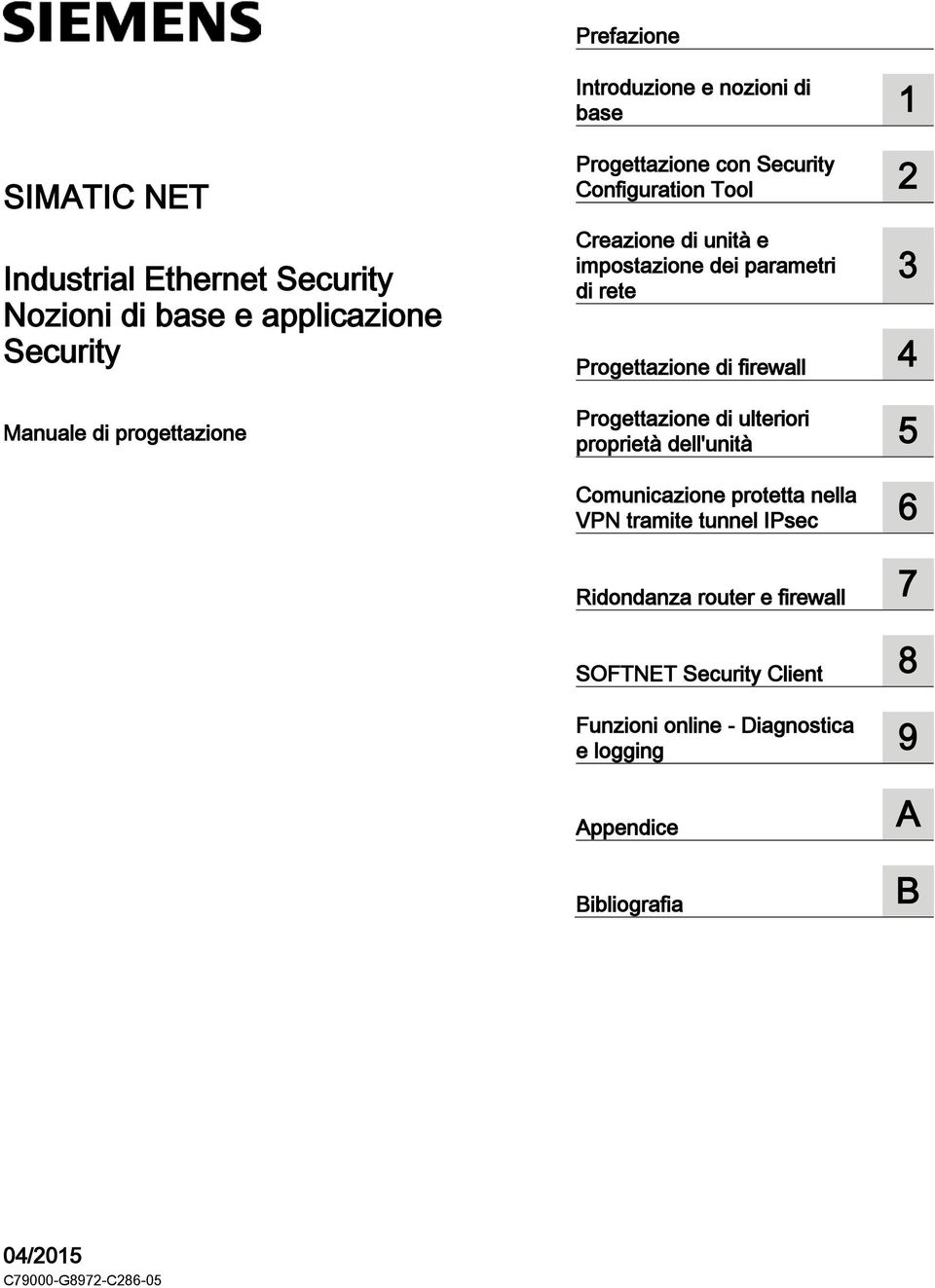 di firewall 4 Progettazione di ulteriori proprietà dell'unità 5 Comunicazione protetta nella VPN tramite tunnel IPsec 6 Ridondanza