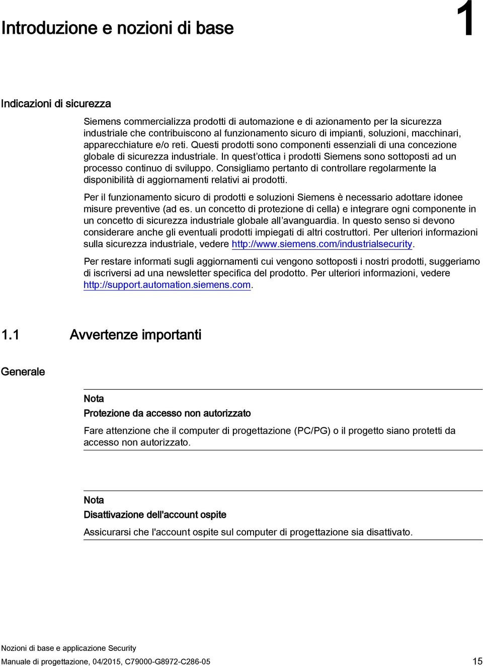 In quest ottica i prodotti Siemens sono sottoposti ad un processo continuo di sviluppo. Consigliamo pertanto di controllare regolarmente la disponibilità di aggiornamenti relativi ai prodotti.