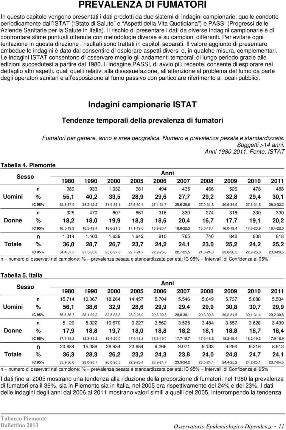 Il rischio di presentare i dati da diverse indagini campionarie è di confrontare stime puntuali ottenute con metodologie diverse e su campioni differenti.