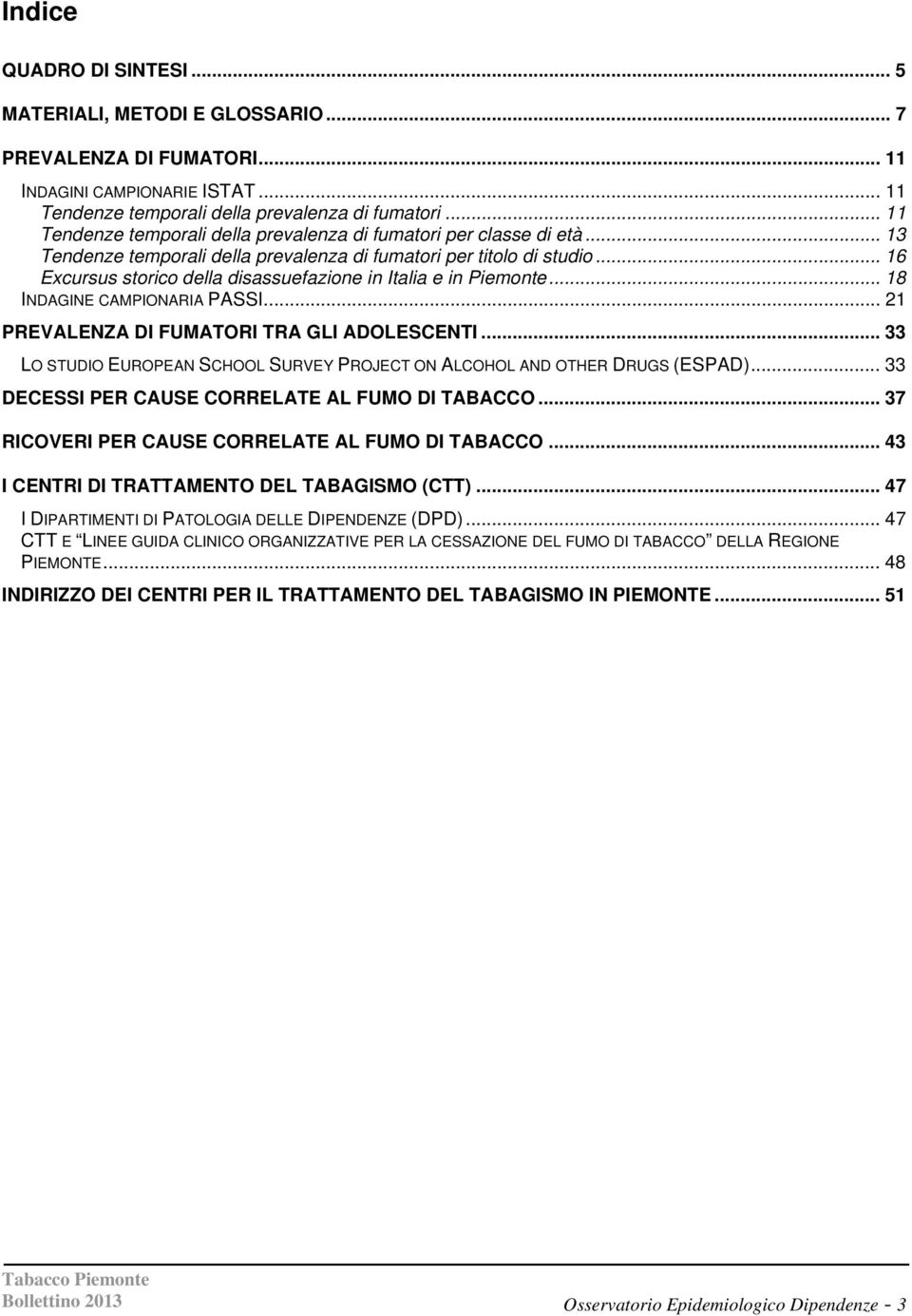 .. 16 Excursus storico della disassuefazione in Italia e in Piemonte... 18 INDAGINE CAMPIONARIA PASSI... 21 PREVALENZA DI FUMATORI TRA GLI ADOLESCENTI.