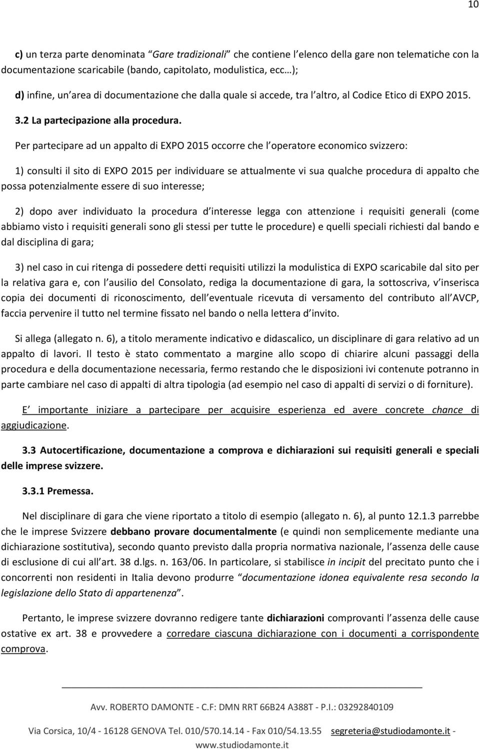 Per partecipare ad un appalto di EXPO 2015 occorre che l operatore economico svizzero: 1) consulti il sito di EXPO 2015 per individuare se attualmente vi sua qualche procedura di appalto che possa