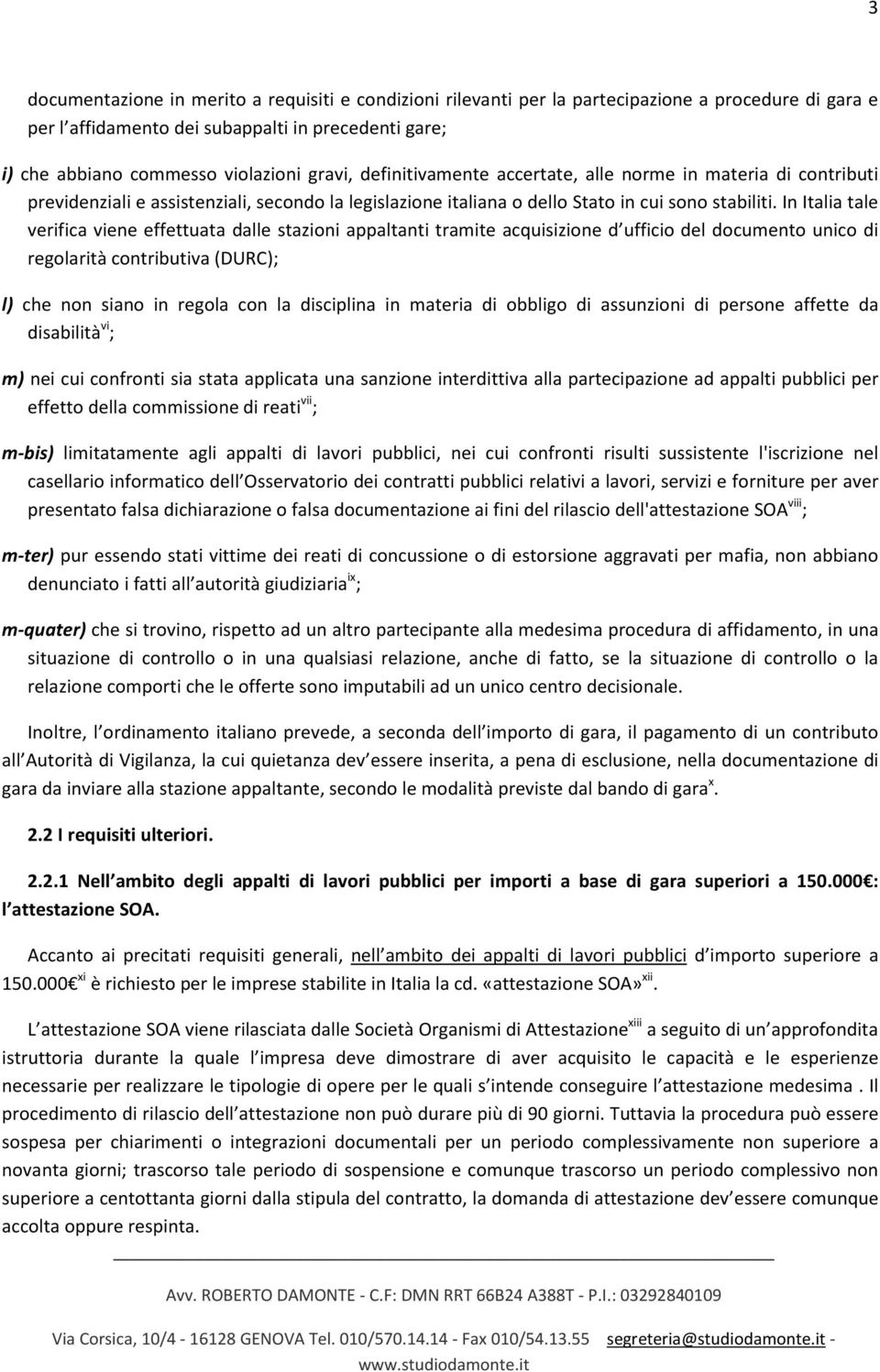 In Italia tale verifica viene effettuata dalle stazioni appaltanti tramite acquisizione d ufficio del documento unico di regolarità contributiva (DURC); l) che non siano in regola con la disciplina