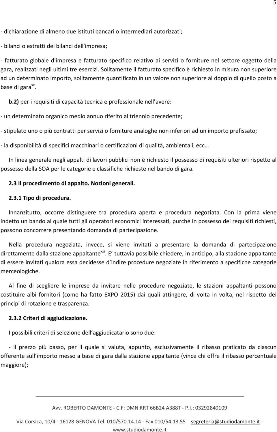 Solitamente il fatturato specifico è richiesto in misura non superiore ad un determinato importo, solitamente quantificato in un valore non superiore al doppio di quello posto a ba