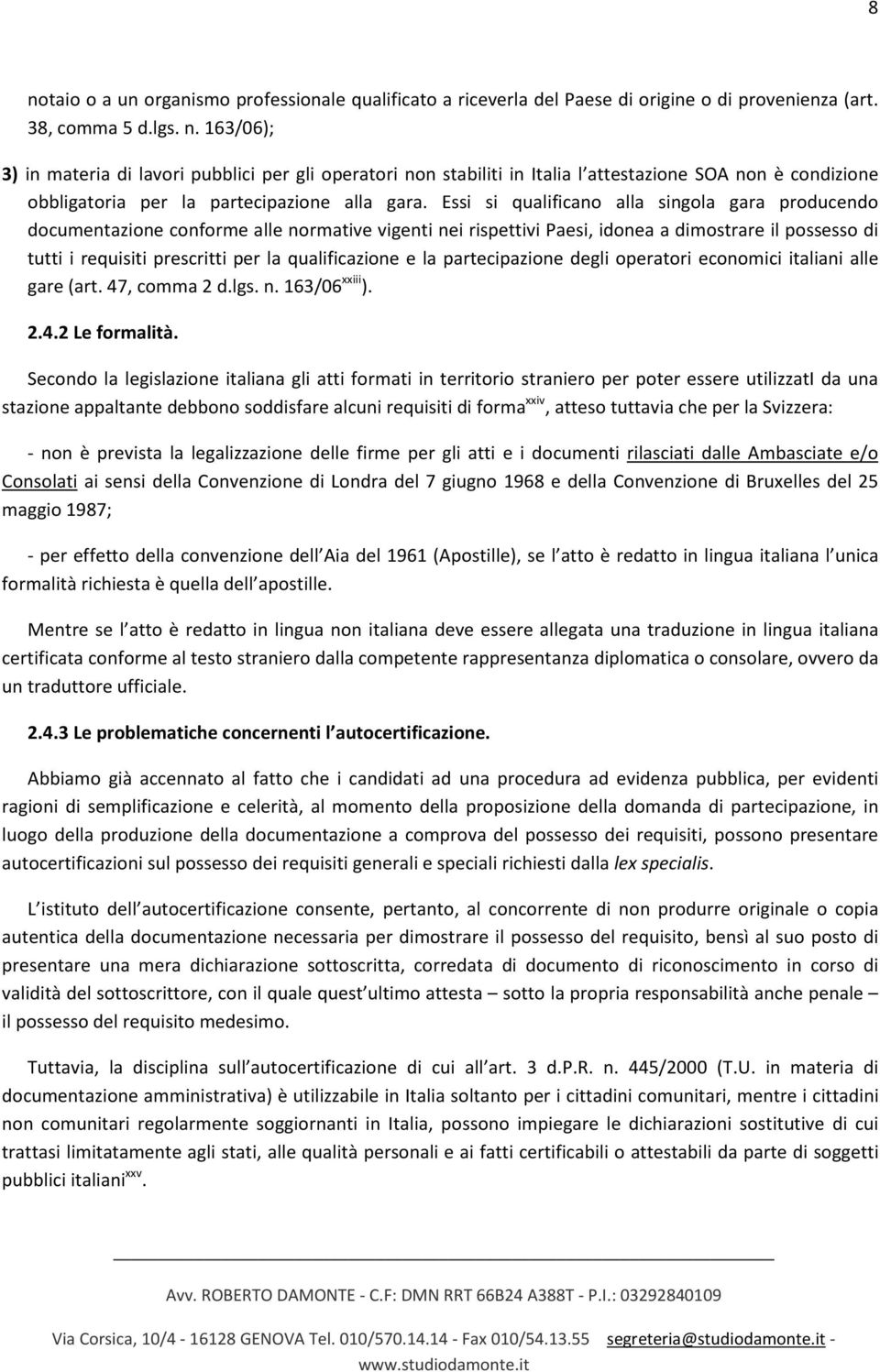 qualificazione e la partecipazione degli operatori economici italiani alle gare (art. 47, comma 2 d.lgs. n. 163/06 xxiii ). 2.4.2 Le formalità.