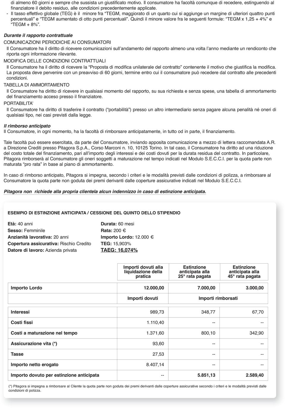 - Il tasso effettivo globale (TEG) è il minore fra TEGM, maggiorato di un quarto cui si aggiunge un margine di ulteriori quattro punti percentuali e TEGM aumentato di otto punti percentuali.