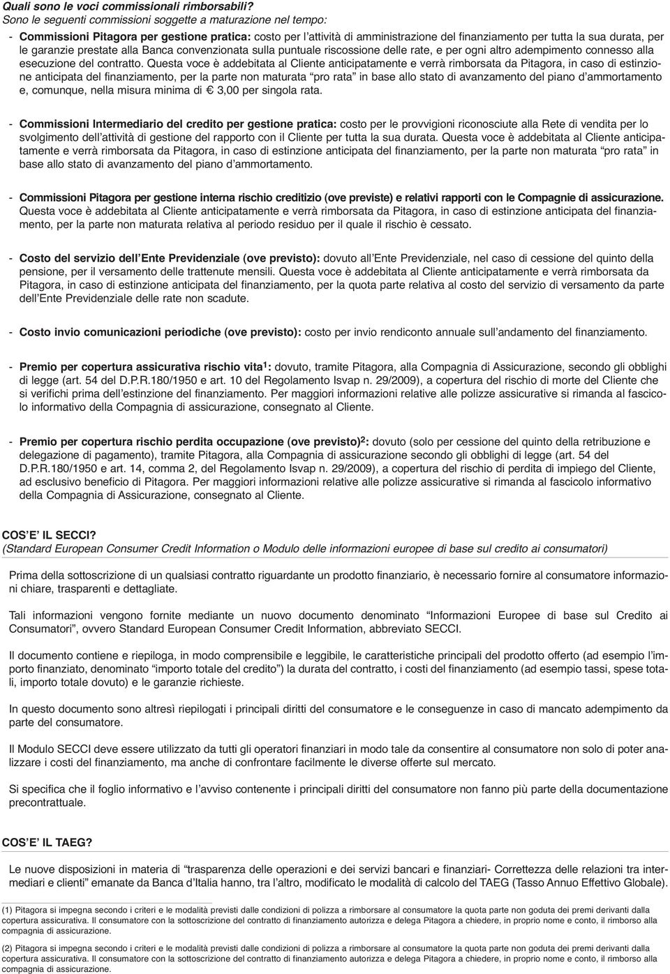 garanzie prestate alla Banca convenzionata sulla puntuale riscossione delle rate, e per ogni altro adempimento connesso alla esecuzione del contratto.