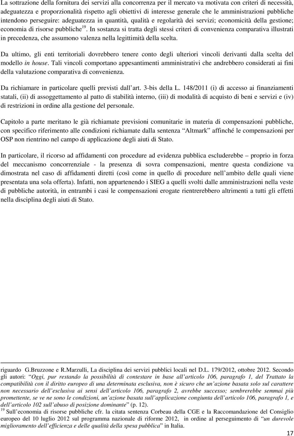 In sostanza si tratta degli stessi criteri di convenienza comparativa illustrati in precedenza, che assumono valenza nella legittimità della scelta.