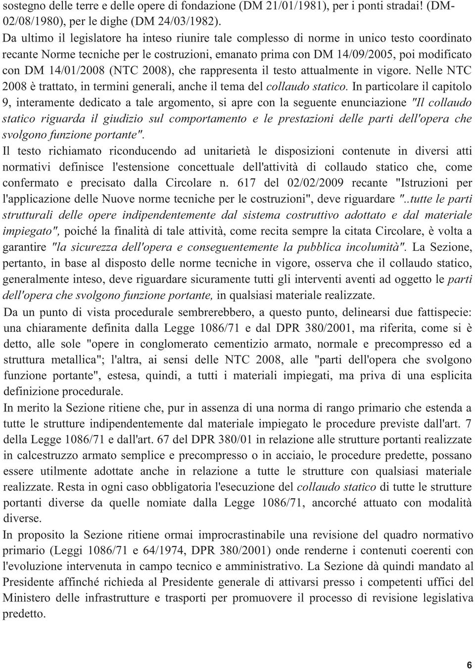 14/01/2008 (NTC 2008), che rappresenta il testo attualmente in vigore. Nelle NTC 2008 è trattato, in termini generali, anche il tema del collaudo statico.