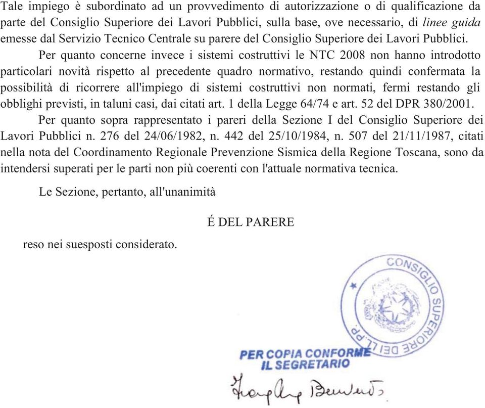 Per quanto concerne invece i sistemi costruttivi le NTC 2008 non hanno introdotto particolari novità rispetto al precedente quadro normativo, restando quindi confermata la possibilità di ricorrere