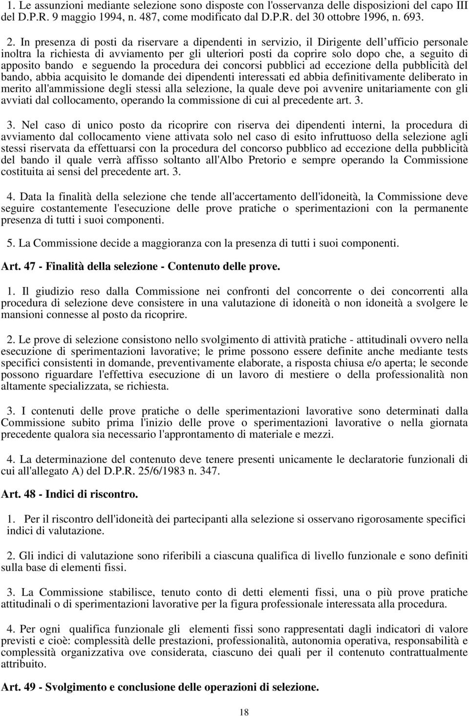 apposito bando e seguendo la procedura dei concorsi pubblici ad eccezione della pubblicità del bando, abbia acquisito le domande dei dipendenti interessati ed abbia definitivamente deliberato in