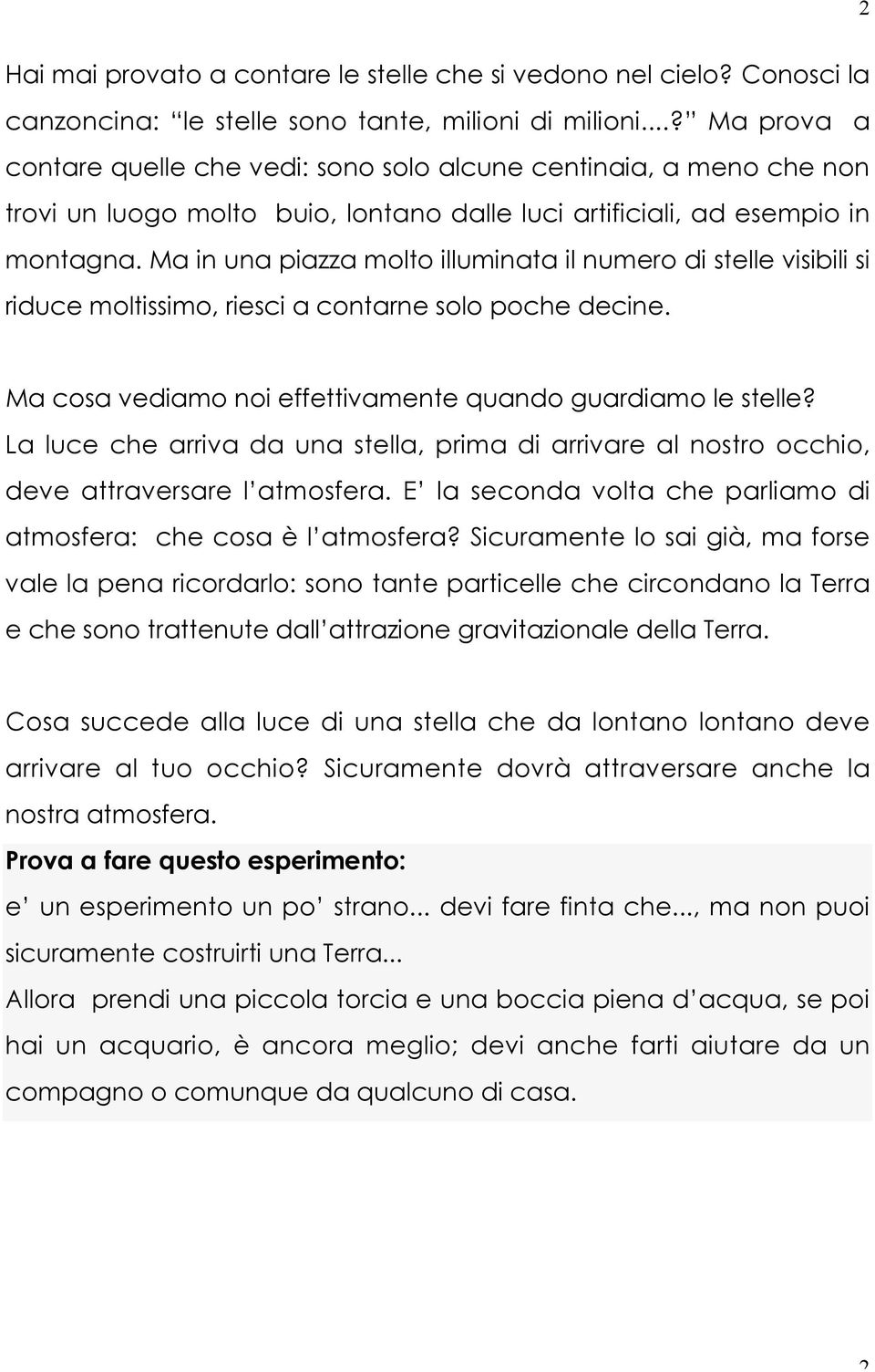 Ma in una piazza molto illuminata il numero di stelle visibili si riduce moltissimo, riesci a contarne solo poche decine. Ma cosa vediamo noi effettivamente quando guardiamo le stelle?