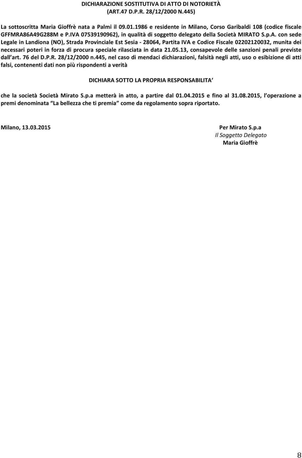 6A49G288M e P.IVA 07539190962), in qualità di soggetto delegato della Società MIRATO S.p.A. con sede Legale in Landiona (NO), Strada Provinciale Est Sesia - 28064, Partita IVA e Codice Fiscale 02202120032, munita dei necessari poteri in forza di procura speciale rilasciata in data 21.