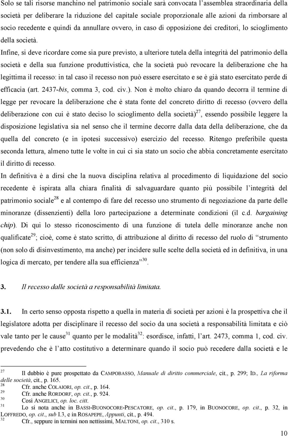 Infine, si deve ricordare come sia pure previsto, a ulteriore tutela della integrità del patrimonio della società e della sua funzione produttivistica, che la società può revocare la deliberazione