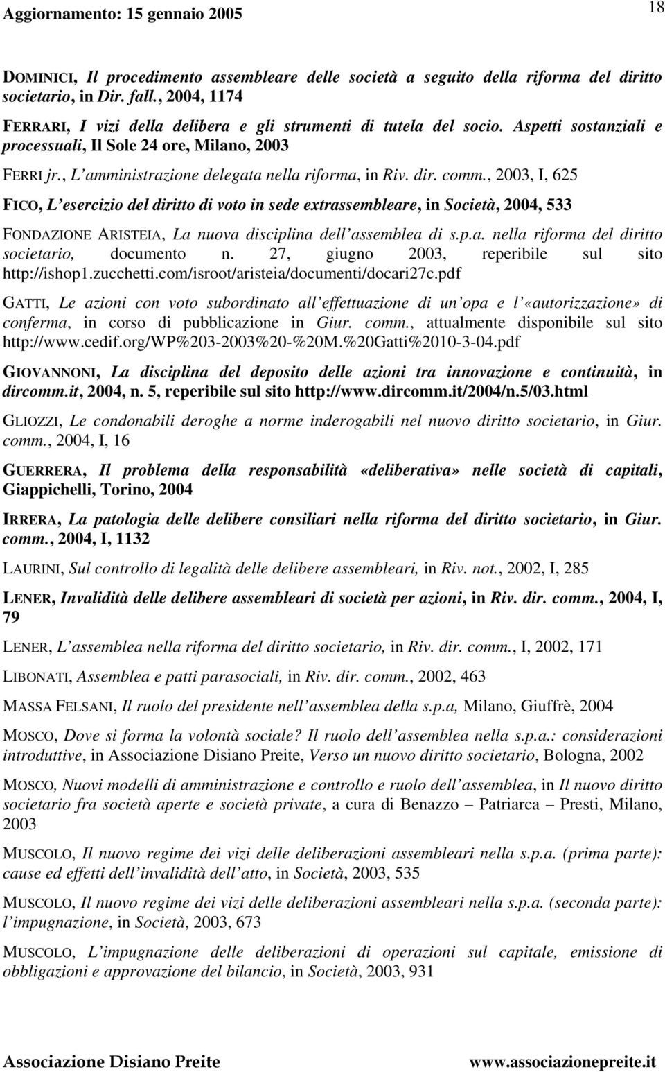 , 2003, I, 625 FICO, L esercizio del diritto di voto in sede extrassembleare, in Società, 2004, 533 FONDAZIONE ARISTEIA, La nuova disciplina dell assemblea di s.p.a. nella riforma del diritto societario, documento n.