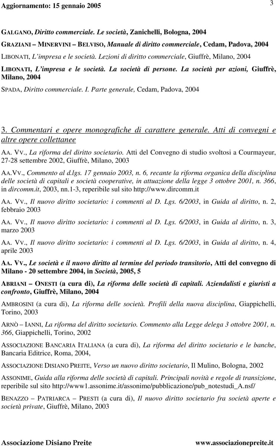 Parte generale, Cedam, Padova, 2004 3. Commentari e opere monografiche di carattere generale. Atti di convegni e altre opere collettanee AA. VV., La riforma del diritto societario.