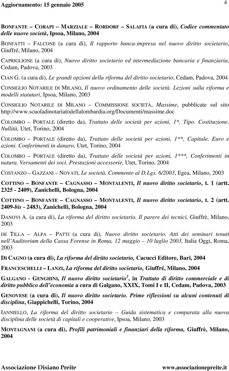 (a cura di), Le grandi opzioni della riforma del diritto societario, Cedam, Padova, 2004 CONSIGLIO NOTARILE DI MILANO, Il nuovo ordinamento delle società.