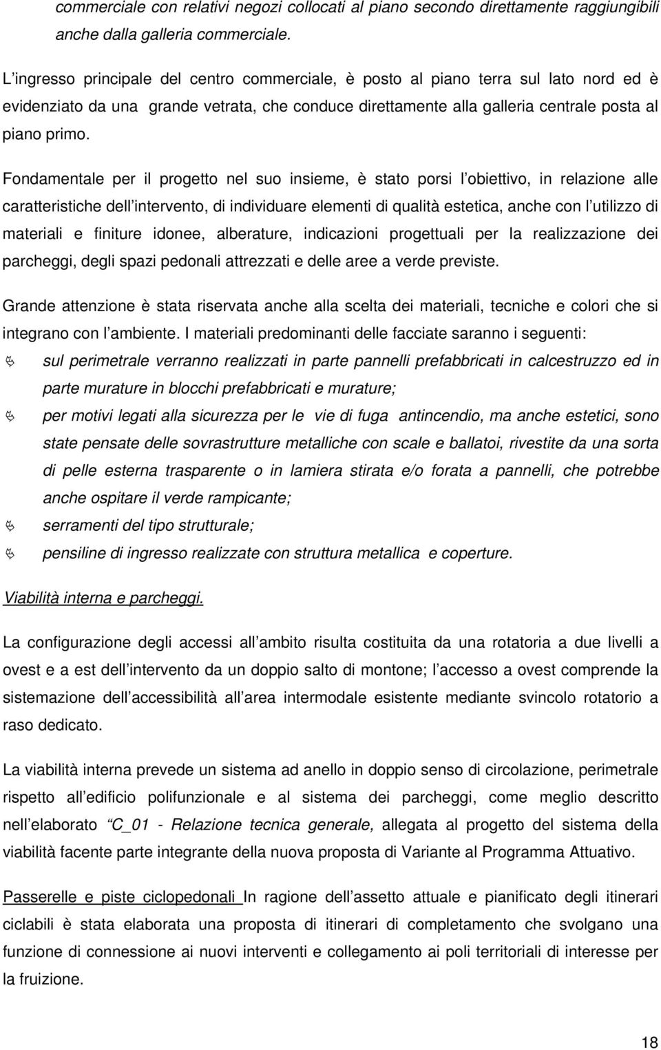 Fondamentale per il progetto nel suo insieme, è stato porsi l obiettivo, in relazione alle caratteristiche dell intervento, di individuare elementi di qualità estetica, anche con l utilizzo di