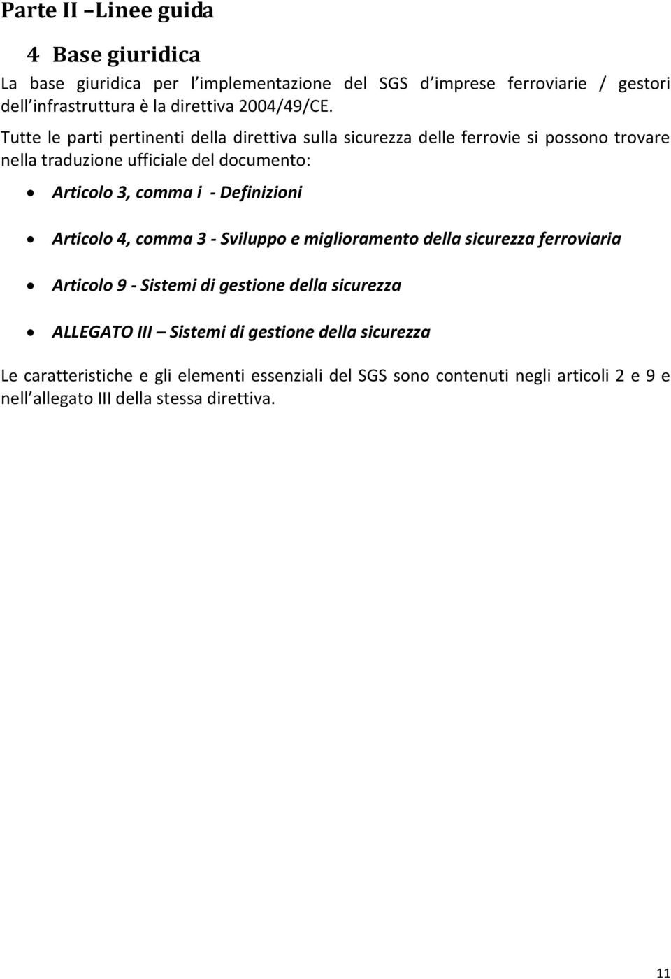 Tutte le parti pertinenti della direttiva sulla sicurezza delle ferrovie si possono trovare nella traduzione ufficiale del documento: Articolo 3, comma i -