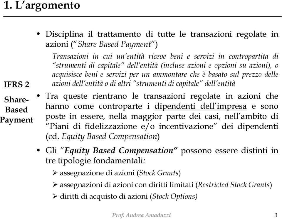 dell entità Tra queste rientrano le transazioni regolate in azioni che hanno come controparte i dipendenti dell impresa e sono poste in essere, nella maggior parte dei casi, nell ambito di Piani di