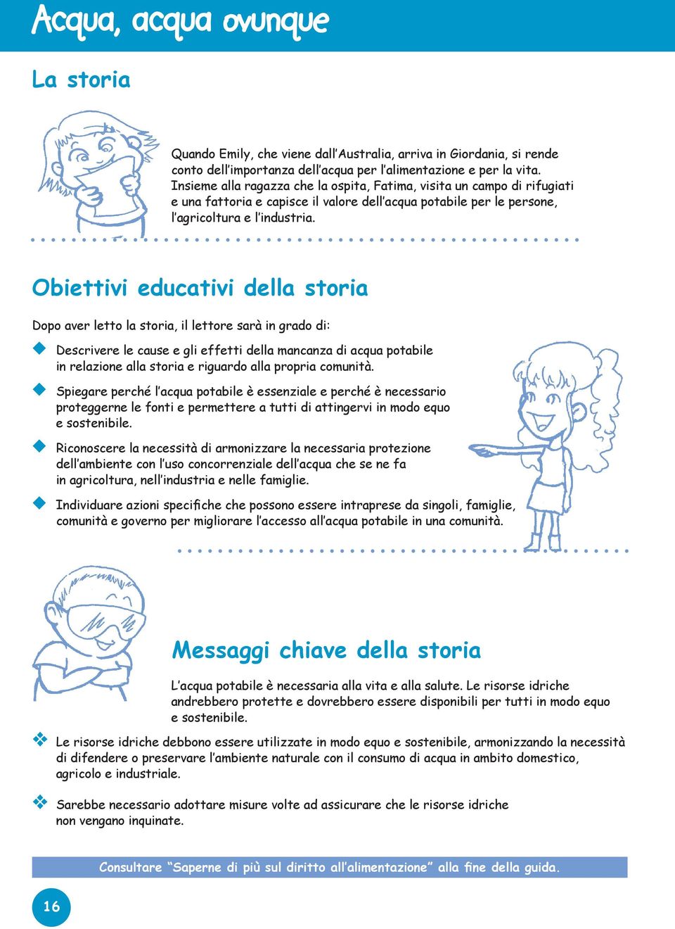 Obiettivi educativi della storia Dopo aver letto la storia, il lettore sarà in grado di: Descrivere le cause e gli effetti della mancanza di acqua potabile in relazione alla storia e riguardo alla