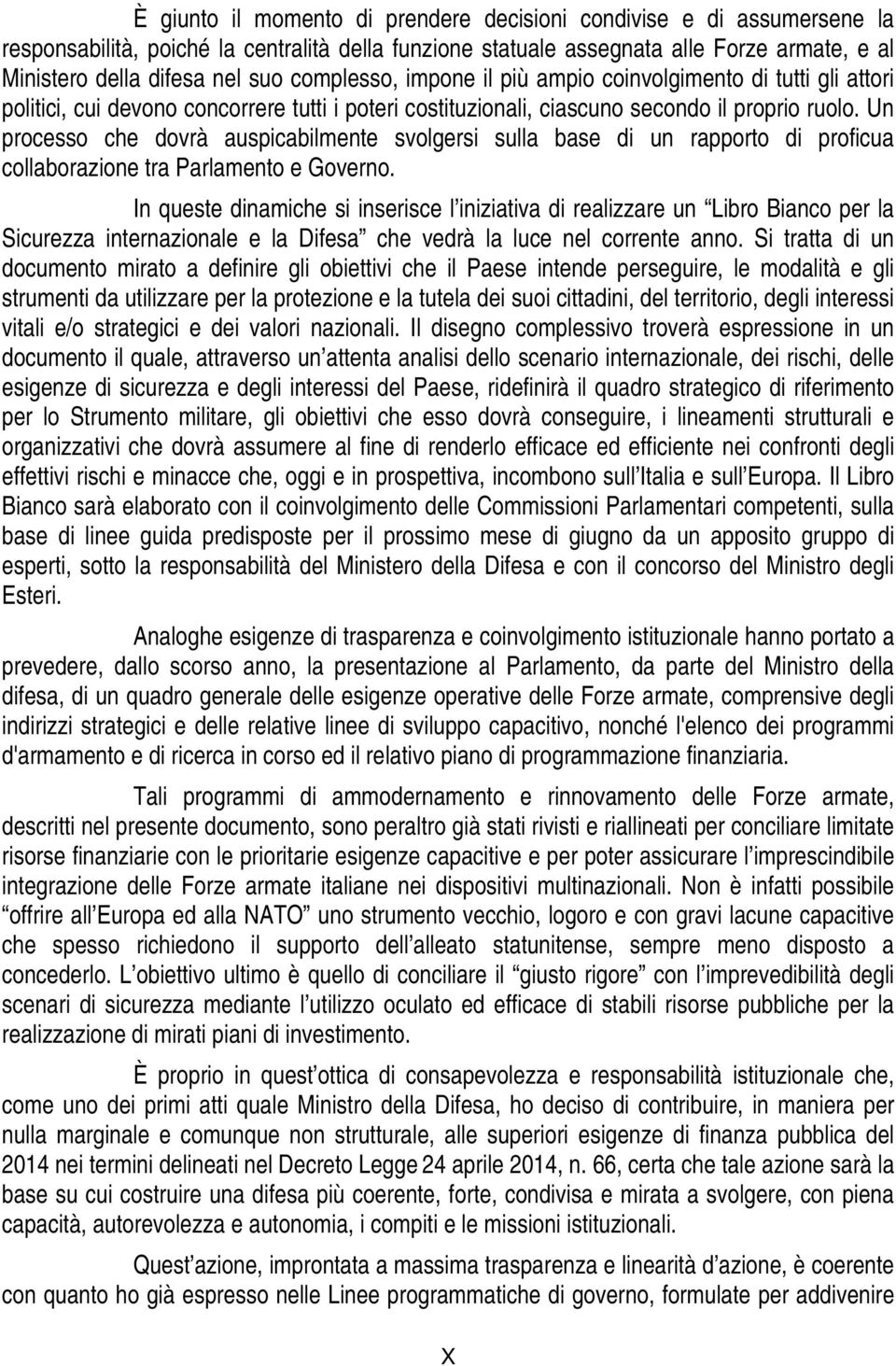 Un processo che dovrà auspicabilmente svolgersi sulla base di un rapporto di proficua collaborazione tra Parlamento e Governo.