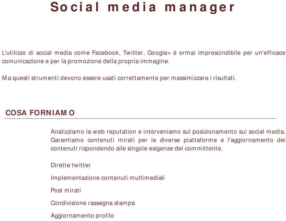 COSA FORNIAMO Analizziamo la web reputation e interveniamo sul posizionamento sui social media.