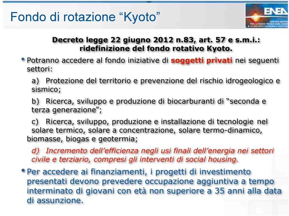 biocarburanti di seconda e terza generazione ; c) Ricerca, sviluppo, produzione e installazione di tecnologie nel solare termico, solare a concentrazione, solare termo-dinamico, biomasse, biogas e