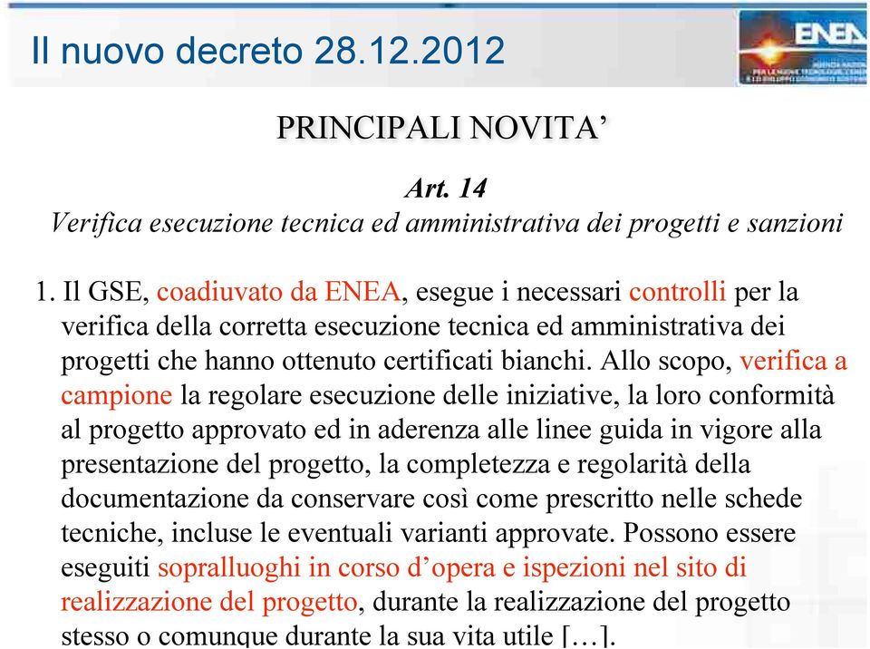 Allo scopo, verifica a campione la regolare esecuzione delle iniziative, la loro conformità al progetto approvato ed in aderenza alle linee guida in vigore alla presentazione del progetto, la