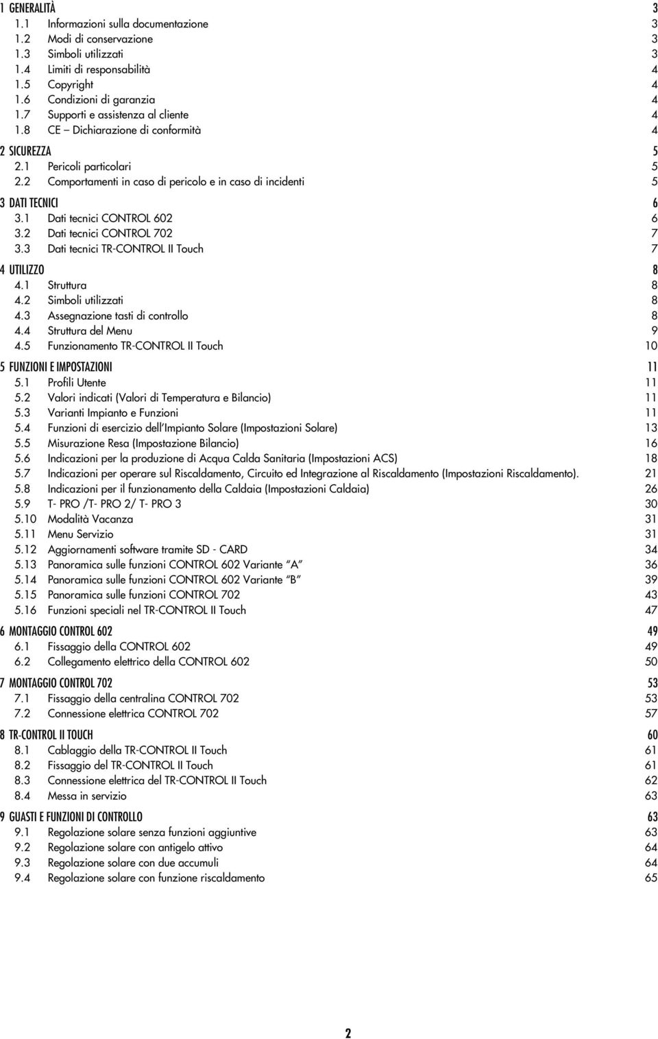 1 Dati tecnici CONTROL 602 6 6 3.2 Dati tecnici CONTROL 702 7 3.3 Dati tecnici TR-CONTROL II Touch 7 4 UTILIZZO 4.1 Struttura 8 8 4.2 Simboli utilizzati 8 4.3 Assegnazione tasti di controllo 8 4.